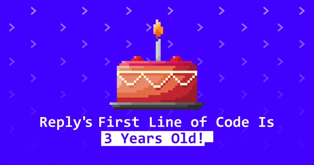Reply’s First Line of Code Is 3 Years Old