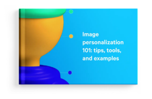 Image personalization 101: tips, tools, and examples