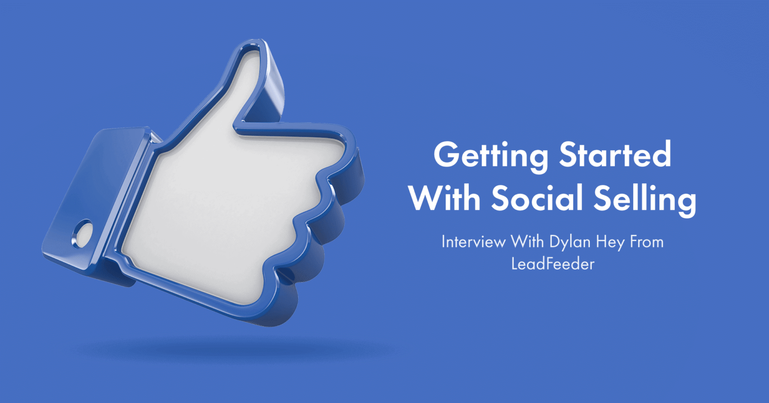 Getting Started With Social Selling [With Dylan Hey From LeadFeeder]